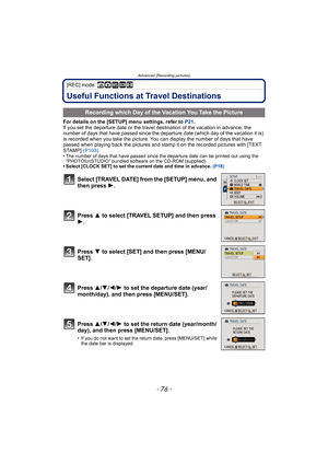 Page 76Advanced (Recording pictures)
- 76 -
[REC] mode: ñ· ¿n
Useful Functions at Travel Destinations
For details on the [SETUP] menu settings, refer to P21.
If you set the departure date or the travel destination of the vacation in advance, the 
number of days that have passed since the departure date (which day of the vacation it is) 
is recorded when you take the picture. You can display the number of days that have 
passed when playing back the pictures and stamp it on the recorded pictures with [TEXT...