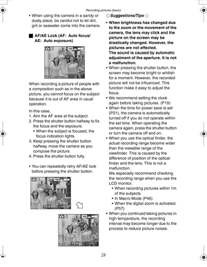 Page 28 Recording pictures (basic)
28
 When using the camera in a sandy or 
dusty place, be careful not to let dirt, 
grit or seawater come into the camera.
ªAF/AE Lock (AF: Auto focus/
AE: Auto exposure)
When recording a picture of people with 
a composition such as in the above 
picture, you cannot focus on the subject 
because it is out of AF area in usual 
operation.
In this case,
1. Aim the AF area at the subject.
2. Press the shutter button halfway to fix 
the focus and the exposure.
 When the subject...