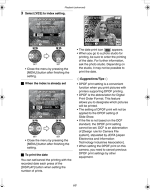 Page 68 Playback (advanced)
68
3Select [YES] to index setting.
 Close the menu by pressing the 
[MENU] button after finishing the 
setting.
ªWhen the index is already set
 Close the menu by pressing the 
[MENU] button after finishing the 
setting.
ªTo print the date
You can set/cancel the printing with the 
recorded date each press of the 
[DISPLAY] button when setting the 
number of prints. The date print icon [ ] appears.
 When you go to a photo studio for 
printing, be sure to order the printing 
of the...