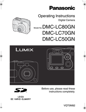 Page 1 Operating Instructions
Digital Camera
Model No.DMC-LC80GN
DMC-LC70GN
DMC-LC50GN
Before use, please read these
instructions completely.
VQT0M82
LC80GN.book  1 ページ  ２００４年６月１７日　木曜日　午前１０時１８分  
