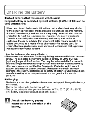 Page 12VQT2R92 (ENG)12
Charging the Battery
∫About batteries that you can use with this unit
Supplied battery or dedicated optional batteries (DMW-BCF10E) can be 
used with this unit.
•
Use the dedicated charger and battery.•The camera has a function for distinguishing batteries which can be used 
safely. The dedicated battery [the supplied battery or DMW-BCF10E 
(optional)] support this function. The only batteries suitable for use with 
this unit are genuine Panasonic products and batteries manufactured by...