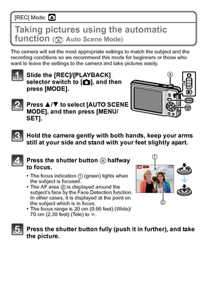 Page 1919(ENG) VQT2R92
[REC] Mode: 
Taking pictures using the automatic 
function 
( : Auto Scene Mode)
The camera will set the most appropriate settings to match the subject and the 
recording conditions so we recommend this mode for beginners or those who 
want to leave the settings to the camera and take pictures easily.
Slide the [REC]/[PLAYBACK] 
selector switch to [!], and then 
press [MODE].
Press 3/4 to select [AUTO SCENE 
MODE], and then press [MENU/
SET].
Hold the camera gently with both hands, keep...