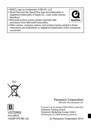 Page 28SDXC Logo is a trademark of SD-3C, LLC.
QuickTime and the QuickTime logo are trademarks or 
registered trademarks of Apple Inc., used under license 
therefrom.
Microsoft product screen shot(s) reprinted with 
permission from Microsoft Corporation.
Other names, company names, and product names printed in these 
instructions are trademarks or registered trademarks of the companies 
concerned.
VQT2R92
B
F0110RY0
1AG6P1P5786--(S)
EU
Panasonic CorporationWeb Site: http://panasonic.net 
Pursuant to at the...