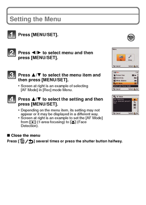 Page 2525(ENG) VQT3D29
Setting the Menu
∫Close the menu
Press [ ] several times or press the shutter button halfway.
Press [MENU/SET].
Press 2/ 1 to select menu and then 
press [MENU/SET].
Press 3/ 4 to select the menu item and 
then press [MENU/SET].
•Screen at right is an example of selecting 
[AF Mode] in [Rec] mode Menu.
Press  3/4 to select the setting and then 
press [MENU/SET].
•Depending on the menu item, its setting may not 
appear or it may be displayed in a different way.
•Screen at right is an...