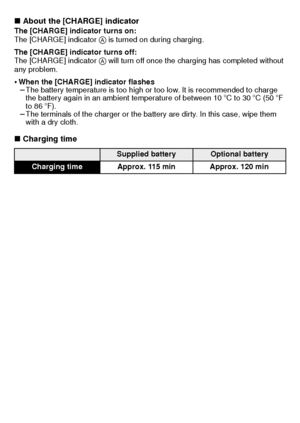 Page 14VQT3D29 (ENG)14
∫About the [CHARGE] indicatorThe [CHARGE] indicator turns on:
The [CHARGE] indicator  A is turned on during charging.
The [CHARGE] indicator turns off:
The [CHARGE] indicator  A will turn off once the charging has completed without 
any problem.
•When the [CHARGE] indicator flashes–The battery temperature is too high or too low. It is recommended to charge 
the battery again in an ambient temperature of between 10 oC to 30 oC (50 oF 
to 86 oF).
–The terminals of the charger or the battery...