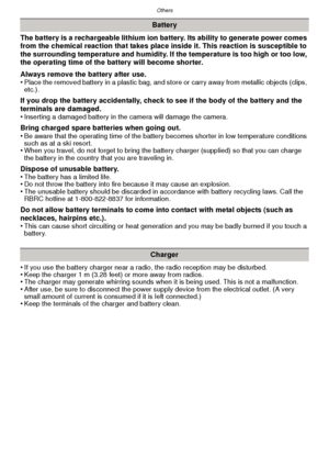 Page 117- 117 -
Others
The battery is a rechargeable lithium ion battery. Its ability to generate power comes 
from the chemical reaction that takes place inside it. This reaction is susceptible to 
the surrounding temperature and humidity. If the temperature is too high or too low, 
the operating time of the battery will become shorter.
Always remove the battery after use.
•
Place the removed battery in a plastic bag, and store or carry away from metallic objects (clips, 
etc.).
If you drop the battery...