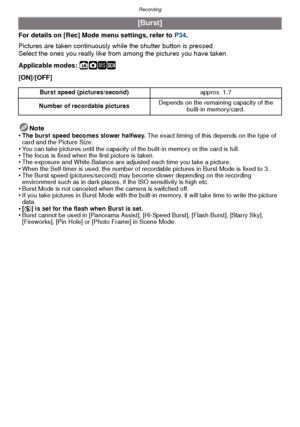 Page 80Recording
- 80 -
For details on [Rec] Mode menu settings, refer to P34.
Pictures are taken continuously wh ile the shutter button is pressed.
Select the ones you really like from  among the pictures you have taken.
Applicable modes: 
ñ· ¿
[ON]/[OFF]
Note
•
The burst speed becomes slower halfway.  The exact timing of this depends on the type of 
card and the Picture Size.
•You can take pictures until the capacity of the built-in memory or the card is full.•The focus is fixed when the first picture is...