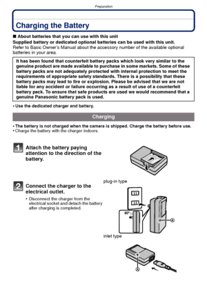 Page 9- 9 -
Preparation
PreparationCharging the Battery
∫About batteries that you can use with this unit
Supplied battery or dedicated optional batteries can be used with this unit.
Refer to Basic Owner’s Manual about the accessory number of the available optional 
batteries in your area.
•
Use the dedicated charger and battery.
•The battery is not charged when the camera is shipped. Charge the battery before use.•Charge the battery with the charger indoors.
It has been found that counterfeit battery packs...