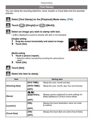 Page 92Playback/Editing
- 92 -
You can stamp the recording date/time, name, location or travel date onto the recorded 
pictures.
Select [Text Stamp] on the [Playback] Mode menu. (P34)
Touch [ ] ([Single]) or [ ] ([Multi]).
Touch [Set].
Select the item to stamp.
[Text Stamp]
Select an image you wish to stamp with text.
•[ ‘ ] is displayed on pictures already with date or text stamped.
[Single] setting1Drag the screen horizontally and select an image.
2Touch [Set].
[Multi] setting
1Touch a picture (repeat)....