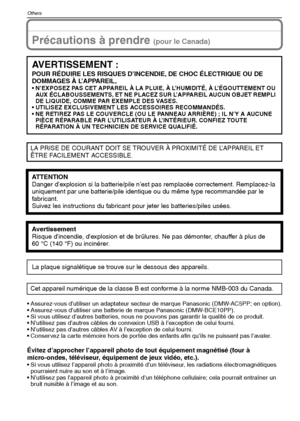 Page 116VQT1M59116
Others
Others
Précautions à prendre (pour le Canada)
 Assurez-vous d’utiliser un adaptateur secteur de marque Panasonic (DMW-AC5PP; en option).
 Assurez-vous d’utiliser une batterie de marque Panasonic (DMW-BCE10PP).
 Si vous utilisez d’autres batteries, nous ne pouvons pas garantir la qualité de ce produit.
 N’utilisez pas d’autres câbles de connexion USB à l’exception de celui fourni.
 N’utilisez pas d’autres câbles AV à l’exception de celui fourni.
 Conservez la carte mémoire hors de portée...