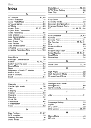 Page 118Others
VQT1M59118
Others
Index
A
AC Adaptor  ...................................... 83, 85
Access indication  ................................... 15
Aerial Photo Mode  ................................. 54
AF Assist Lamp ...................................... 66
AF Mode  ................................................ 63
Aspect Ratio  ............................ 55, 60, 104
Aspect Ratio Conversion  ....................... 77
Audio Recording  .................................... 55
Auto Bracket...