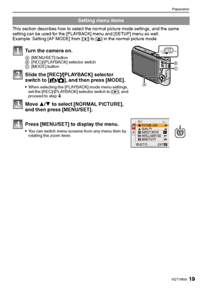 Page 1919VQT1M59
Preparation
This section describes how to select the normal picture mode settings, and the same 
setting can be used for the [PLAYBACK] menu and [SETUP] menu as well.
Example: Setting [AF MODE] from [
Ø] to [š] in the normal picture mode
Setting menu items
Turn the camera on.
A[MENU/SET] button
B[REC]/[PLAYBACK] selector switch
C[MODE] button
Slide the [REC]/[PLAYBACK] selector 
switch to [¦/!], and then press [MODE].
When selecting the [PLAYBACK] mode menu settings, 
set the [REC]/[PLAYBACK]...