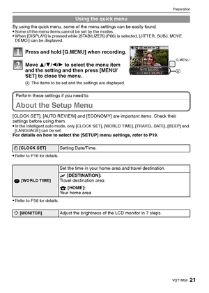 Page 2121VQT1M59
Preparation
By using the quick menu, some of the menu settings can be easily found.
Some of the menu items cannot be set by the modes.When [DISPLAY] is pressed while [STABILIZER] (P66) is selected, [JITTER, SUBJ. MOVE 
DEMO.] can be displayed.
Perform these settings if you need to.
About the Setup Menu
[CLOCK SET], [AUTO REVIEW] and [ECONOMY] are important items. Check their 
settings before using them.

In the Intelligent auto mode, only [CLOCK SET], [WORLD TIME], [TRAVEL DATE], [BEEP] and...