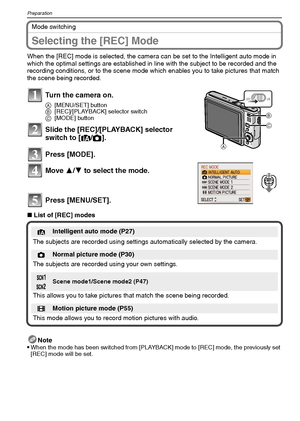 Page 26VQT1M5926
Preparation
Mode switching
Selecting the [REC] Mode
When the [REC] mode is selected, the camera can be set to the Intelligent auto mode in 
which the optimal settings are established in line with the subject to be recorded and the 
recording conditions, or to the scene mode which enables you to take pictures that match 
the scene being recorded.
∫List of [REC] modes
Note

When the mode has been switched from [PLAYBACK] mode to [REC] mode, the previously set 
[REC] mode will be set.
Turn the...