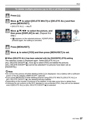 Page 3737VQT1M59
Basic
∫When [DELETE ALL] has been selected with the [FAVORITE] (P79) setting
The selection screen is displayed again. Select [DELETE ALL] or 
[ ALL DELETE EXCEPTÜ], move 3 to select [YES] and delete the pictures. 
([ALL DELETE EXCEPTÜ] cannot be selected if no pictures have been set as 
[FAVORITE].)
Note

Do not turn the camera off while deleting (while [‚] is displayed). Use a battery with a sufficient 
power or the AC adaptor (DMW-AC5PP; optional).
If you press [MENU/SET] while deleting...