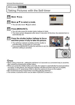 Page 44VQT1M5944
Advanced (Recording pictures)
[REC] mode: ñ·½¾
Taking Pictures with the Self-timer
Note
When using a tripod etc., setting the self-timer to 2 seconds is a convenient way to avoid the 
jitter caused by pressing the shutter button.
When you press the shutter button once fully, the subject is automatically focused just before 
recording. In dark places, the self-timer indicator will blink and then may turn on brightly 
operating as an AF assist lamp (P66) to allow the camera to focus on the...