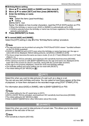 Page 5151VQT1M59
Advanced (Recording pictures)
∫Birthday/Name setting
1Move 3/4 to select [AGE] or [NAME] and then move 1.2Move 3/4 to select [SET] and then press [MENU/SET].3Enter the birthday or name.
Birthday:
2/1: Select the items (year/month/day).
3/4: Setting.
[MENU/SET]: Exit.
Name: For details on how to enter characters, read the [TITLE EDIT] section on P73.

When the birthday or name is set, [AGE] or [NAME] is automatically set to [ON].If [ON] is selected when the birthday or name has not been...