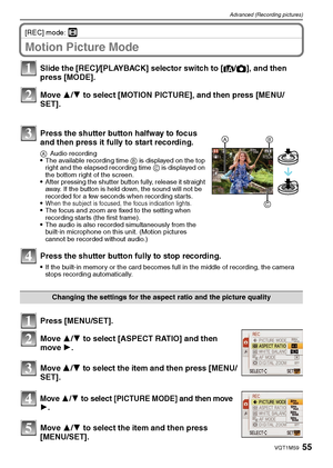 Page 5555VQT1M59
Advanced (Recording pictures)
[REC] mode: n
Motion Picture Mode
Move 3/4 to select [PICTURE MODE] and then move 1.
Move 3/4 to select the item and then press 
[MENU/SET]. Slide the [REC]/[PLAYBACK] selector switch to [¦/!], and then 
press [MODE].
Move 3/4 to select [MOTION PICTURE], and then press [MENU/
SET].
Press the shutter button halfway to focus 
and then press it fully to start recording.
AAudio recordingThe available recording time B is displayed on the top 
right and the elapsed...