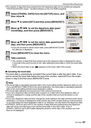 Page 5757VQT1M59
Advanced (Recording pictures)
The number of days that have passed since the departure date can be printed out using the 
“PHOTOfunSTUDIO-viewer-” bundled software on the CD-ROM (supplied).
∫Canceling the travel date
The travel date is automatically canceled if the current date is after the return date. If you 
want to cancel the travel date before the end of the vacation, select [OFF] on the screen 
shown in step 
2 and then press [MENU/SET] twice.
Note

The travel date is calculated using the...