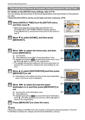 Page 58VQT1M5958
Advanced (Recording pictures)
For details on the [SETUP] menu settings, refer to P19.
You can display the local times at the travel destinations and record them on the pictures 
you take.

Select [CLOCK SET] to set the current date and time in advance. (P16)
Note
Return the setting to [HOME] when the vacation is finished by performing steps 1, 2 and 3.If [HOME] is already set, change only the travel destination, and use.
Recording Dates/Times at Overseas Travel Destinations (World Time)
Select...