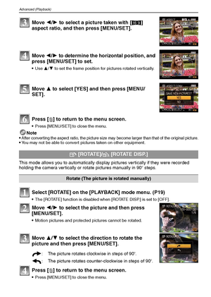 Page 78VQT1M5978
Advanced (Playback)
Press [‚] to return to the menu screen.
Press [MENU/SET] to close the menu.
Note
After converting the aspect ratio, the picture size may become larger than that of the original picture.You may not be able to convert pictures taken on other equipment.
This mode allows you to automatically display pictures vertically if they were recorded 
holding the camera vertically or rotate pictures manually in 90o steps.
Select [ROTATE] on the [PLAYBACK] mode menu. (P19)
The [ROTATE]...