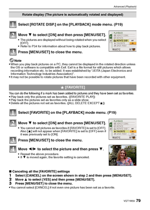 Page 7979VQT1M59
Advanced (Playback)
Select [ROTATE DISP.] on the [PLAYBACK] mode menu. (P19)
Note
When you play back pictures on a PC, they cannot be displayed in the rotated direction unless 
the OS or software is compatible with Exif. Exif is a file format for still pictures which allows 
recording information etc. to be added. It was established by “JEITA (Japan Electronics and 
Information Technology Industries Association)”.
It may not be possible to rotate pictures that have been recorded with other...