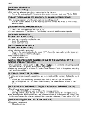 Page 102VQT1R87102
Others
[MEMORY CARD ERROR
FORMAT THIS CARD?]
•
This card has a format which is not recognized by the camera.> Format the card again with the camera after saving necessary data on a PC etc. (P23)
[PLEASE TURN CAMERA OFF AND THEN ON AGAIN]/[SYSTEM ERROR]
•
This message appears when the camera is not operating properly.
> Turn the camera off and on. If the message persists, contact the dealer or your nearest 
Service Center.
[MEMORY CARD PARAMETER ERROR]
>Use a card compatible with this unit....