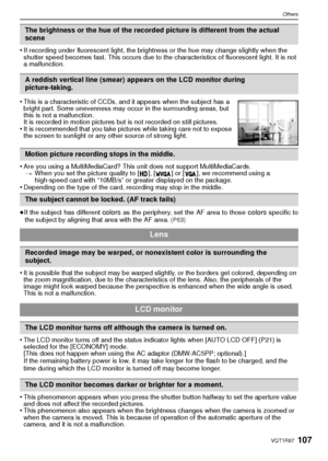 Page 107107VQT1R87
Others
•If recording under fluorescent light, the brightness or the hue may change slightly when the 
shutter speed becomes fast. This occurs due to the characteristics of fluorescent light. It is not 
a malfunction.
•Are you using a MultiMediaCard? This unit does not support MultiMediaCards.> When you set the picture quality to [ ], [ ] or [ ], we recommend using a 
high-speed card with “10MB/s” or greater displayed on the package.
•Depending on the type of the card, recording may stop in the...