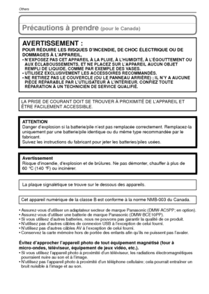 Page 124VQT1R87124
OthersOthers
Précautions à prendre (pour le Canada)
•Assurez-vous d’utiliser un adaptateur secteur de marque Panasonic (DMW-AC5PP; en option).•Assurez-vous d’utiliser une batterie de marque Panasonic (DMW-BCE10PP).•Si vous utilisez d’autres batteries, nous ne pouvons pas garantir la qualité de ce produit.•N’utilisez pas d’autres câbles de connexion USB à l’exception de celui fourni.•N’utilisez pas d’autres câbles AV à l’exception de celui fourni.•Conservez la carte mémoire hors de portée des...