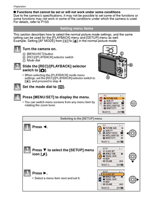 Page 18VQT1R8718
Preparation
∫Functions that cannot be set or will not work under some conditions
Due to the camera’s specifications, it may not be possible to set some of the functions or 
some functions may not work in some of the conditions under which the camera is used.
For details, refer to P103.
This section describes how to select the normal picture mode settings, and the same 
setting can be used for the [PLAYBACK] menu and [SETUP] menu as well.
Example: Setting [AF MODE] from [
Ø] to [š] in the normal...