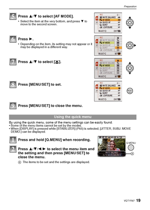 Page 1919VQT1R87
Preparation
Press [MENU/SET] to close the menu.
By using the quick menu, some of the menu settings can be easily found.
•Some of the menu items cannot be set by the modes.•When [DISPLAY] is pressed while [STABILIZER] (P65) is selected, [JITTER, SUBJ. MOVE 
DEMO.] can be displayed.
Press 3/4 to select [AF MODE].
•Select the item at the very bottom, and press  4 to 
move to the second screen.
Press  1.
•Depending on the item, its setting may not appear or it 
may be displayed in a different way....