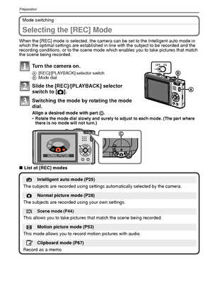 Page 24VQT1R8724
Preparation
Mode switching
Selecting the [REC] Mode
When the [REC] mode is selected, the camera can be set to the Intelligent auto mode in 
which the optimal settings are established in line with the subject to be recorded and the 
recording conditions, or to the scene mode which enables you to take pictures that match 
the scene being recorded.
∫List of [REC] modes
Turn the camera on.
A [REC]/[PLAYBACK] selector switch
B Mode dial
Slide the [REC]/[PLAYBACK] selector 
switch to [ !].
Switching...