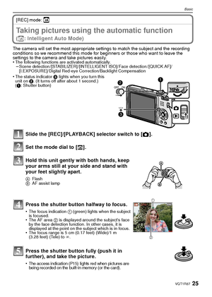 Page 2525VQT1R87
Basic
[REC] mode: ñ
BasicTaking pictures using the automatic function 
(ñ: Intelligent Auto Mode)
The camera will set the most appropriate settings to match the subject and the recording 
conditions so we recommend this mode for beginners or those who want to leave the 
settings to the camera and take pictures easily.
•
The following functions are activated automatically.–Scene detection /[STABILIZER] /[INTELLIGENT ISO]/ Face detection / [QUICK AF]/
[I.EXPOSURE]/ Digital Red-eye...