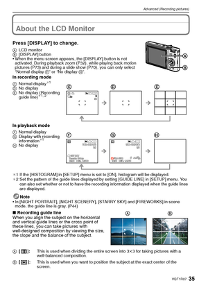 Page 3535VQT1R87
Advanced (Recording pictures)
A dv anced (Recor ding  pictures)About the LCD Monitor
Press [DISPLAY] to change.
ALCD monitor
B [DISPLAY] button
•When the menu screen appears, the [DISPLAY] button is not 
activated. During playback zoom (P32), while playing back motion 
pictures (P73) and during a slide show (P70), you can only select 
“Normal display  F” or “No display  H”.
In recording mode
In playback mode
¢1 If the [HISTOGRAM] in [SETUP] menu is set to [ON], histogram will be displayed.
¢ 2...