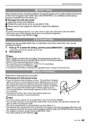 Page 4545VQT1R87
Advanced (Recording pictures)
When taking pictures of people outdoors during the daytime, this mode enables the texture 
of their skin to appear even softer than with [PORTRAIT]. (It is effective when taking 
pictures of people from the chest up.)
∫Technique for Soft skin mode
To make this mode more effective:
1 Rotate the zoom lever as far as possible to Tele.
2 Move close to the subject to make this mode more effective.
Note
•
If a part of the background etc. is a color close to skin color,...