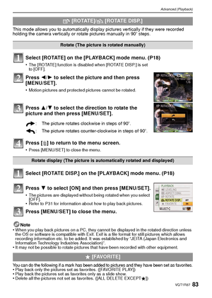 Page 8383VQT1R87
Advanced (Playback)
This mode allows you to automatically display pictures vertically if they were recorded 
holding the camera vertically or rotate pictures manually in 90o steps.
Select [ROTATE] on the [PLAYBACK] mode menu. (P18)
•The [ROTATE] function is disabled when [ROTAT E DISP.] is set 
to [OFF ].
Press 2/1 to select the picture and then press 
[MENU/SET].
•Motion pictures and protected pictures cannot be rotated.
Press  3/4 to select the direction to rotate the 
picture and then press...