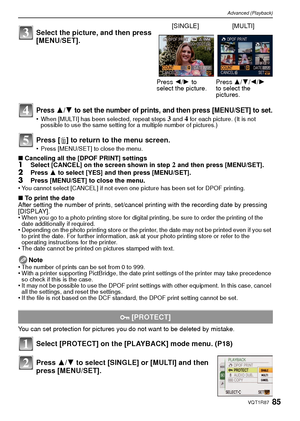 Page 8585VQT1R87
Advanced (Playback)
Press 3/4 to set the number of prints, and then press [MENU/SET] to set.
•When [MULTI] has been selected, repeat steps 3 and 4 for each picture. (It is not 
possible to use the same setting for a multiple number of pictures.)
Press [ ‚] to return to the menu screen.
•Press [MENU/SET] to close the menu.
∫ Canceling all the [DPOF PRINT] settings1Select [CANCEL] on the screen shown in step 2 and then press [MENU/SET].2Press  3 to select [YES] and then press [MENU/SET].3Press...