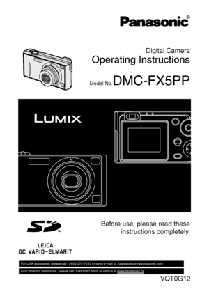 Page 1
Digital Camera
Operating Instructions
Model No.DMC-FX5PP
Before use, please read theseinstructions completely.
VQT0G12
For USA assistance, please call: 1-800-272-7033 or send e-mail to : digitalstillcam@panasonic.com         
For Canadian assistance, please call: 1-800-561-5505 or visit us at www.panasonic.ca   
FX5_FX1-PP.book  1 ページ  ２００３年１２月１８日　木曜日　午後１２時１４分
Downloaded From camera-usermanual.com Panasonic Manuals 