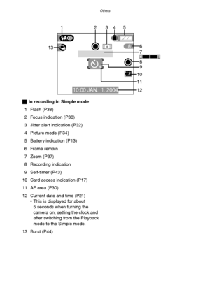 Page 106Others
106
ªIn recording in Simple mode
1 Flash (P38)
2 Focus indication (P30)
3 Jitter alert indication (P32)
4 Picture mode (P34)
5 Battery indication (P13)
6 Frame remain
7 Zoom (P37)
8 Recording indication
9 Self-timer (P43)
10 Card access indication (P17)
11 AF area (P30)
12 Current date and time (
P21)
 This is displayed for about 
5 seconds when turning the 
camera on, setting the clock and 
after switching from the Playback 
mode to the Simple mode.
13 Burst (P44)
6
8
10 9
127
11
13
10:00 JAN....