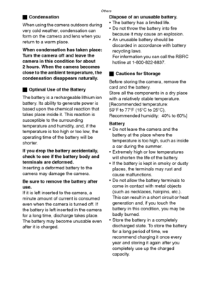 Page 111Others
111
ªCondensation
When using the camera outdoors during 
very cold weather, condensation can 
form on the camera and lens when you 
return to a warm place.
When condensation has taken place:
Turn the camera off and leave the 
camera in this condition for about 
2 hours. When the camera becomes 
close to the ambient temperature, the 
condensation disappears naturally.
ªOptimal Use of the Battery
The battery is a rechargeable lithium ion 
battery. Its ability to generate power is 
based upon the...