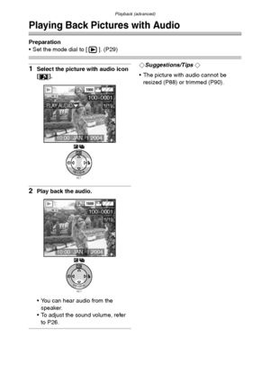 Page 75Playback (advanced)
75
Playback (advanced)
Playing Back Pictures with Audio
Preparation
 Set the mode dial to [ ]. (P29)
1Select the picture with audio icon 
[].
2Play back the audio.
 You can hear audio from the 
speaker.
 To adjust the sound volume, refer 
to P26.
¬Suggestions/Tips ¬
 The picture with audio cannot be 
resized (P88) or trimmed (P90).
SETREVIEW
WB
100-0001
1/19
1600
10:00  JAN.1.2004
PLAY AUDIO
SETREVIEW
WB
100-0001
1/19
1600
10:00  JAN.1.2004
FX5_FX1-PP.book  75 ページ  ２００３年１２月１５日　月曜日...