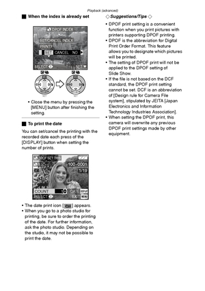 Page 82Playback (advanced)
82
ªWhen the index is already set
 Close the menu by pressing the 
[MENU] button after finishing the 
setting.
ªTo print the date
You can set/cancel the printing with the 
recorded date each press of the 
[DISPLAY] button when setting the 
number of prints.
 The date print icon [ ] appears.
 When you go to a photo studio for 
printing, be sure to order the printing 
of the date. For further information, 
ask the photo studio. Depending on 
the studio, it may not be possible to...