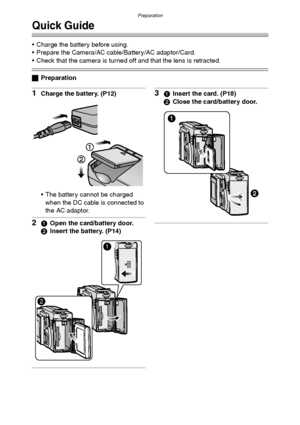 Page 10Preparation
10
Quick Guide
 Charge the battery before using.
 Prepare the Camera/AC cable/Battery/AC adaptor/Card.
 Check that the camera is turned off and that the lens is retracted.
ªPreparation
1Charge the battery. (P12)
 The battery cannot be charged 
when the DC cable is connected to 
the AC adaptor.
21Open the card/battery door.
2Insert the battery. (P14)
31Insert the card. (P18)
2Close the card/battery door.
1
2
FX5_FX1-PP.book  10 ページ  ２００３年１２月１５日　月曜日　午後１時２７分
Downloaded From...