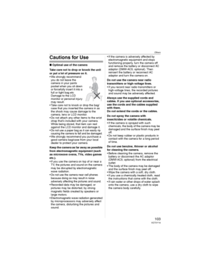 Page 103Others
103VQT0Y19
Cautions for Use
wOptimal use of the camera
Take care not to drop or knock the unit 
or put a lot of pressure on it.
• We strongly recommend 
you do not leave the 
camera in your pants 
pocket when you sit down 
or forcefully insert it into a 
full or tight bag etc. 
Damage to the LCD 
monitor or personal injury 
may result.
• Take care not to knock or drop the bag/
case that you inserted the camera in as 
the shock may cause damage to the 
camera, lens or LCD monitor.
• Do not attach...