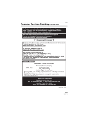 Page 123Others
123VQT0Y19
Customer Services Directory (For USA Only)
Web Site: http://www.panasonic.com/consumersupportYou can purchase parts, accessories or locate your
nearest servicenter by visiting our Web Site.
For Product Information, Operating Assistance, Literature Request, 
Dealer Locations,  and all Customer Service inquiries please contact:
1-800-272-7033, Monday-Friday 8:30am-8pm EST.
As of May 2006
Product Repairs
MAIL TO :
Centralized Factory Servicenter
Panasonic Services Company
410B Airport...