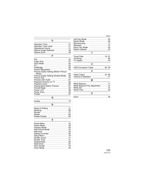 Page 125Others
125VQT0Y19
O
Operation Tone  ...................................... 21
Operation Tone Level  ............................ 21
Operational Sound  ................................. 21
Optical Image Stabilizer  ......................... 46
Optical Zoom  ......................................... 28
P
PAL ........................................................ 22
Paper Size  ............................................. 97
Party Mode  ............................................ 52
PC...