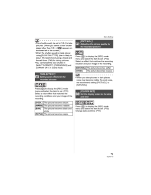 Page 79Menu Settings
79VQT0Y19
• This should usually be set to [1/8 –] to take 
pictures. (When you select a slow shutter 
speed other than [1/8 –], [ ] appears on 
the lower left of the screen.)
• When the shutter speed is made slower 
using [SLOW SHUTTER], jitter is likely to 
occur. We recommend using a tripod and 
the self-timer (P43) for taking pictures.
• You cannot set the slow shutter in 
[NIGHT SCENERY], [FIREWORKS] and 
[STARRY SKY] in scene mode.
Press [ ] to display the [REC] mode 
menu and select...