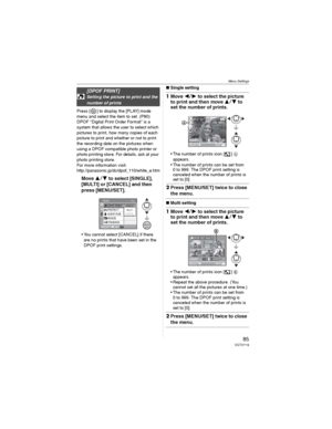 Page 85Menu Settings
85VQT0Y19
Press [ ] to display the [PLAY] mode 
menu and select the item to set. (P80)
DPOF “Digital Print Order Format” is a 
system that allows the user to select which 
pictures to print, how many copies of each 
picture to print and whether or not to print 
the recording date on the pictures when 
using a DPOF compatible photo printer or 
photo printing store. For details, ask at your 
photo printing store.
For more information visit:
http://panasonic.jp/dc/dpof_110/white_e.htm
Move ...