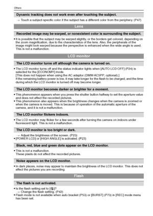 Page 120VQT1Q36120
Others
>Touch a subject-specific color if the subject has a different color from the periphery. (P47)
It is possible that the subject may be warped slightly, or the borders get colored, depending on 
the zoom magnification, due to the characteristics of the lens. Also, the peripherals of the 
image might look warped because the perspective is enhanced when the wide angle is used. 
This is not a malfunction.
The LCD monitor turns off and the status indicator lights when [AUTO LCD OFF] (P24) is...