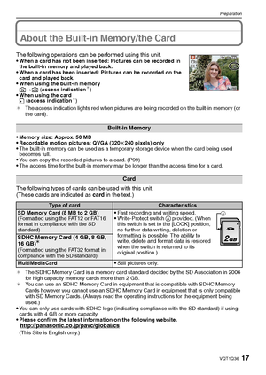 Page 1717VQT1Q36
Preparation
About the Built-in Memory/the Card
Memory size: Approx. 50 MBRecordable motion pictures: QVGA (320k240 pixels) onlyThe built-in memory can be used as a temporary storage device when the card being used 
becomes full.
You can copy the recorded pictures to a card. (P99)The access time for the built-in memory may be longer than the access time for a card.
The following types of cards can be used with this unit.
(These cards are indicated as card in the text.)
¢The SDHC Memory Card is a...